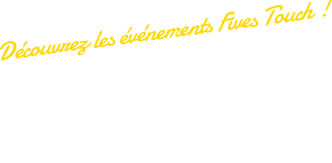 Découvrez les événements Fives Touch !